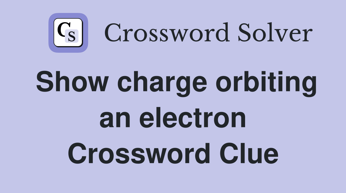 Show charge orbiting an electron Crossword Clue Answers Crossword